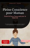 Pleine Conscience pour Maman: Guide de Soins Personnels pour la Maternité (eBook, ePUB) Pleine Conscience pour Maman: Guide de Soins Personnels pour la Maternité (eBook, ePUB)