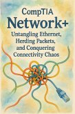 CompTIA Network+: Untangling Ethernet, Herding Packets, and Conquering Connectivity Chaos (eBook, ePUB) CompTIA Network+: Untangling Ethernet, Herding Packets, and Conquering Connectivity Chaos (eBook, ePUB)