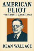 American Eliot: The Paradox of Cultural Exile (eBook, ePUB) American Eliot: The Paradox of Cultural Exile (eBook, ePUB)
