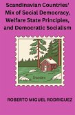 Scandinavian Countries' Mix of Social Democracy, Welfare State Principles and Democratic Socialism (eBook, ePUB) Scandinavian Countries' Mix of Social Democracy, Welfare State Principles and Democratic Socialism (eBook, ePUB)