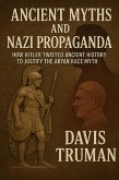 Ancient Myths And Nazi Propaganda How Hitler Twisted Ancient History to Justify the Aryan Race Myth (eBook, ePUB) Ancient Myths And Nazi Propaganda How Hitler Twisted Ancient History to Justify the Aryan Race Myth (eBook, ePUB)