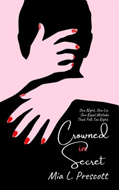 Crowned in Secret : One Night. One Lie. One Royal Mistake That Felt Too Right. (eBook, ePUB) - Prescott, Mia L.