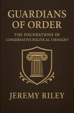 Guardians of Order: The Foundations of Conservative Political Thought (eBook, ePUB) Guardians of Order: The Foundations of Conservative Political Thought (eBook, ePUB)