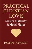 Practical Christian Love: Master Maturity & Mend Fights (eBook, ePUB) Practical Christian Love: Master Maturity & Mend Fights (eBook, ePUB)