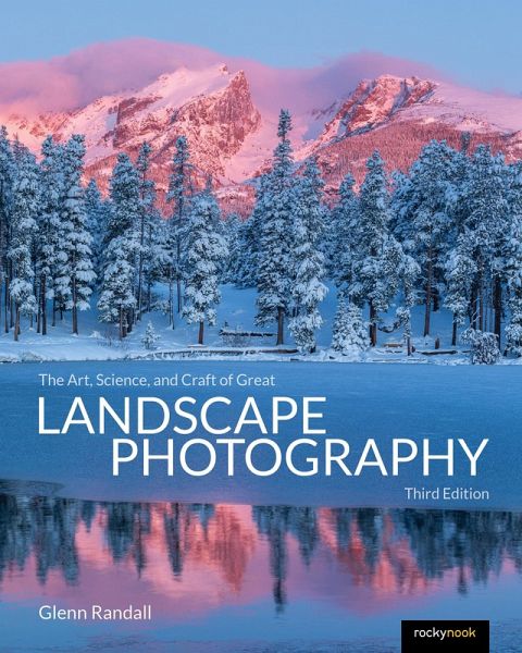 The Art, Science, and Craft of Great Landscape Photography, Third Edition (eBook, ePUB) The Art, Science, and Craft of Great Landscape Photography, Third Edition (eBook, ePUB)
