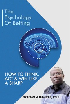 The Psychology of Betting: How to Think, Act & Win Like a Sharp (eBook, ePUB) - Ajegbile, Dotun