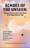 Echoes of the Unseen: Where Drowned Gods Rise and Algorithms Fall (eBook, ePUB) Echoes of the Unseen: Where Drowned Gods Rise and Algorithms Fall (eBook, ePUB)