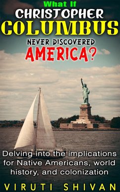Cover What If Christopher Columbus Never Discovered America? - Delving into the Implications for Native Americans, World History, and Colonization (WHAT IF SERIES) (eBook, ePUB)