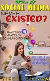 What If Social Media Never Existed? - Analyzing Impacts on Communication, Politics, and Personal Relationships (WHAT IF SERIES) (eBook, ePUB) What If Social Media Never Existed? - Analyzing Impacts on Communication, Politics, and Personal Relationships (WHAT IF SERIES) (eBook, ePUB)