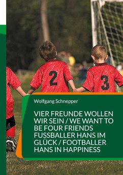 Vier Freunde wollen wir sein / We want to be four Friends Fußballer Hans im Glück / Footballer Hans in Happiness (eBook, ePUB) Vier Freunde wollen wir sein / We want to be four Friends Fußballer Hans im Glück / Footballer Hans in Happiness (eBook, ePUB)