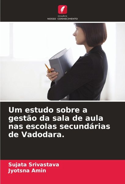 Um estudo sobre a gestão da sala de aula nas escolas secundárias de Vadodara. Um estudo sobre a gestão da sala de aula nas escolas secundárias de Vadodara.