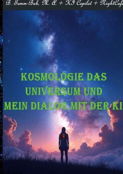 Kosmologie das Universum und mein Dialog mit der KI! (eBook, ePUB) Kosmologie das Universum und mein Dialog mit der KI! (eBook, ePUB)