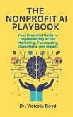 THE NONPROFIT AI PLAYBOOK Your Essential Guide to Implementing AI for Marketing, Fundraising, Operations, and Impact (eBook, ePUB) THE NONPROFIT AI PLAYBOOK Your Essential Guide to Implementing AI for Marketing, Fundraising, Operations, and Impact (eBook, ePUB)