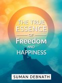 The True Essence of Freedom and Happiness (eBook, ePUB) The True Essence of Freedom and Happiness (eBook, ePUB)