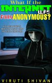 What If The Internet Was Fully Anonymous? (WHAT IF SERIES) (eBook, ePUB) What If The Internet Was Fully Anonymous? (WHAT IF SERIES) (eBook, ePUB)