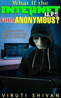 What If The Internet Was Fully Anonymous? (WHAT IF SERIES) (eBook, ePUB) - Shivan, Viruti