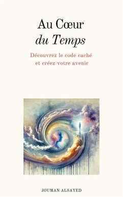 Cover Au Coeur du Temps ¿ Découvrez le code caché et créez votre avenir (eBook, ePUB)