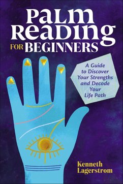 Palm Reading for Beginners (eBook, ePUB) - Lagerstrom, Kenneth Palm Reading for Beginners (eBook, ePUB) - Lagerstrom, Kenneth