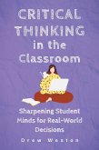 Critical Thinking in the Classroom: Sharpening Student Minds for Real-World Decisions (eBook, ePUB) Critical Thinking in the Classroom: Sharpening Student Minds for Real-World Decisions (eBook, ePUB)