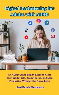 Digital Decluttering for Adults with ADHD (The ADHD Organized Life Series:Practical Solutions to Bring Focus, Clarity, and Calm to Your Everyda, #1) (eBook, ePUB) - Bhaskaran, Joel Enoch