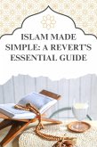 Islam Made Simple: A Revert's Essential Guide (eBook, ePUB) Islam Made Simple: A Revert's Essential Guide (eBook, ePUB)