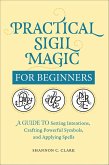 Practical Sigil Magic for Beginners (eBook, ePUB) Practical Sigil Magic for Beginners (eBook, ePUB)