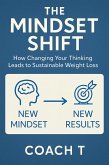 The Mindset Shift: How Changing Your Thinking Leads To Sustainable Weight Loss (eBook, ePUB) The Mindset Shift: How Changing Your Thinking Leads To Sustainable Weight Loss (eBook, ePUB)