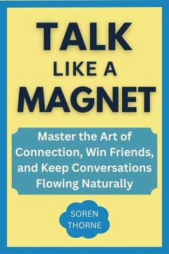 Cover Talk Like A Magnet: Master the Art of Connection, Win Friends, and Keep Conversations Flowing Naturally (eBook, ePUB)