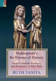 Shakespeare's Re-Visions of History Shakespeare's Re-Visions of History