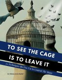 To See the Cage is to Leave It - 25 Techniques the Few Use to Control the Many To See the Cage is to Leave It - 25 Techniques the Few Use to Control the Many
