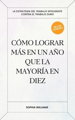Cómo Lograr más en un Año que la Mayoría en Diez (Controlling your Mind, #1) (eBook, ePUB) - Williams, Sophia