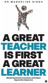 A Great Teacher Is First a Great Learner A Great Teacher Is First a Great Learner
