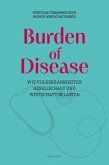 Burden of Disease - Wie Volkskrankheiten Gesellschaft und Wirtschaft belasten Burden of Disease - Wie Volkskrankheiten Gesellschaft und Wirtschaft belasten