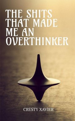 The Shits that made me an Overthinker - Cresty Xavier