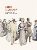 Anton Tschechow: Die Dame mit dem Hündchen. Vollständige Neuausgabe Anton Tschechow: Die Dame mit dem Hündchen. Vollständige Neuausgabe