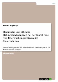 Rechtliche und ethische Rahmenbedingungen bei der Einführung von Überwachungssoftware im Unternehmen Rechtliche und ethische Rahmenbedingungen bei der Einführung von Überwachungssoftware im Unternehmen