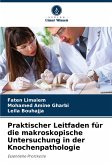 Praktischer Leitfaden für die makroskopische Untersuchung in der Knochenpathologie Praktischer Leitfaden für die makroskopische Untersuchung in der Knochenpathologie