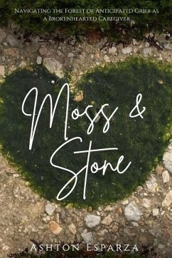 Cover Moss & Stone Navigating a Forest of Anticipated Grief as a Broken Hearted Caregiver