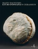 Manu-Facture: Lucio Fontana's Ceramics Manu-Facture: Lucio Fontana's Ceramics