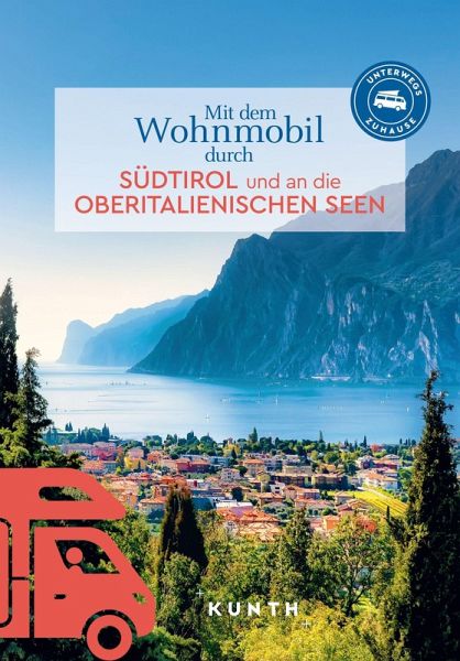 KUNTH Mit dem Wohnmobil durch Südtirol und an die Oberitalienischen Seen KUNTH Mit dem Wohnmobil durch Südtirol und an die Oberitalienischen Seen