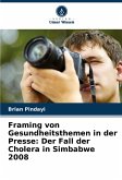 Framing von Gesundheitsthemen in der Presse: Der Fall der Cholera in Simbabwe 2008 Framing von Gesundheitsthemen in der Presse: Der Fall der Cholera in Simbabwe 2008