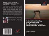 Religia i nauka: Czy mo¿na pogodzi¿ konkuruj¿ce ze sob¿ twierdzenia o prawdzie?