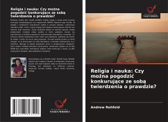Religia i nauka: Czy mo¿na pogodzi¿ konkuruj¿ce ze sob¿ twierdzenia o prawdzie? - Rehfeld, Andrew