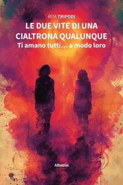 Le due vite di una cialtrona qualunque. Ti amano tutti... a modo loro (eBook, ePUB) - Tripodi, Rita