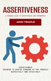 Assertiveness: A Personal Guide to Assertiveness and Empowerment (Assertiveness Training to Master Standing Up for Yourself Respectfully and Effectively) (eBook, ePUB) Assertiveness: A Personal Guide to Assertiveness and Empowerment (Assertiveness Training to Master Standing Up for Yourself Respectfully and Effectively) (eBook, ePUB)