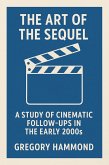 The Art of the Sequel: A Study of Cinematic Follow-Ups in the Early 2000s (eBook, ePUB) The Art of the Sequel: A Study of Cinematic Follow-Ups in the Early 2000s (eBook, ePUB)