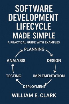 Software Development Lifecycle Made Simple: A Practical Guide with Examples (eBook, ePUB) - Clark, William E.