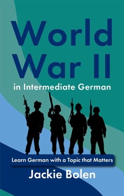 World War II in Intermediate German: Learn German with a Topic that Matters (eBook, ePUB) - Bolen, Jackie