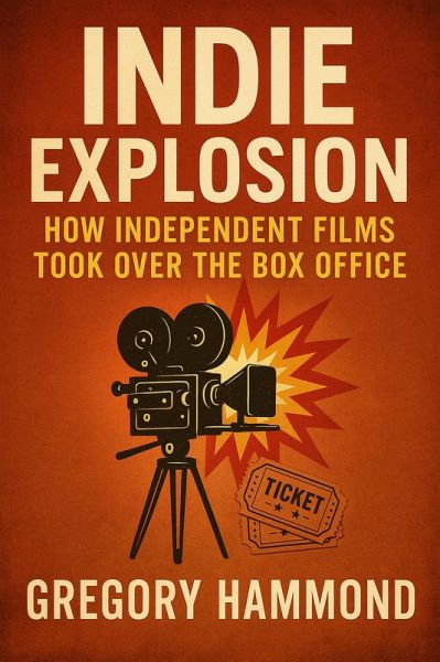Indie Explosion: How Independent Films Took Over the Box Office (eBook, ePUB) Indie Explosion: How Independent Films Took Over the Box Office (eBook, ePUB)