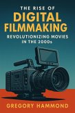 The Rise of Digital Filmmaking: Revolutionizing Movies in the 2000s (eBook, ePUB) The Rise of Digital Filmmaking: Revolutionizing Movies in the 2000s (eBook, ePUB)